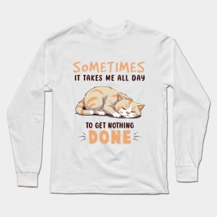 Sometimes It Takes Me All Day To Get Nothing Done Funny Cat Long Sleeve T-Shirt